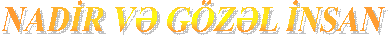 NADİR VƏ GÖZƏL İNSAN
